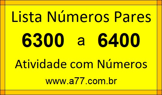 Lista de Números Pares de 6300 a 6400