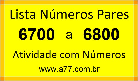 Lista de Números Pares de 6700 a 6800